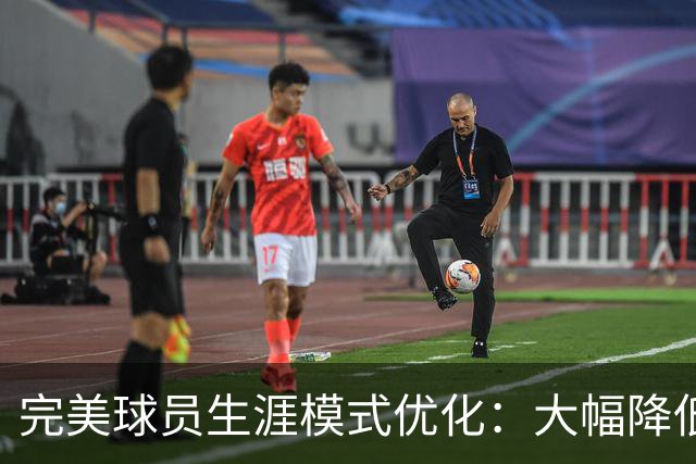 完美球员生涯模式优化：大幅降低首轮被下克上概率、增加招募等剧情线