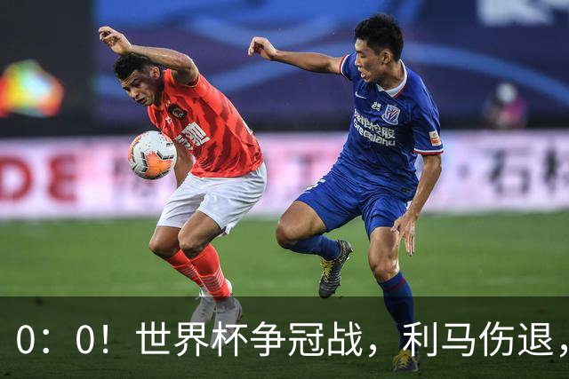 0：0！世界杯争冠战，利马伤退，阿根廷半场0射门，西班牙稍占优势